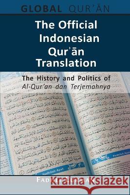 The Official Indonesian Qurʾān Translation: The History and Politics of Al-Qur'an dan Terjemahnya Fadhli Lukman 9781800643987 Open Book Publishers