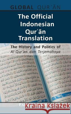 The Official Indonesian Qurʾān Translation: The History and Politics of Al-Qur'an dan Terjemahnya Fadhli Lukman 9781800643994 Open Book Publishers