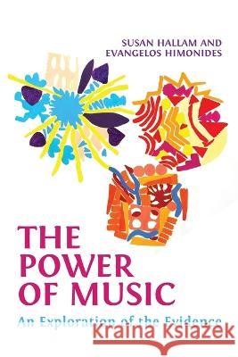 The Power of Music: An Exploration of the Evidence Susan Hallam, Evangelos Himonides 9781800644168
