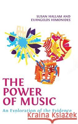 The Power of Music: An Exploration of the Evidence Susan Hallam, Evangelos Himonides 9781800644175