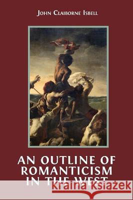 An Outline of Romanticism in the West John Claiborne Isbell 9781800647428 Open Book Publishers