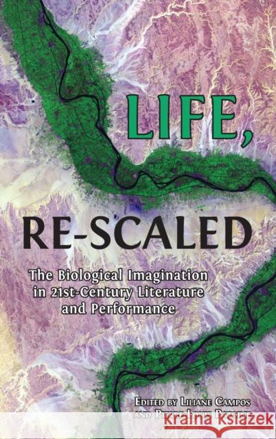 Life, Re-Scaled: The Biological Imagination in Twenty-First-Century Literature and Performance Liliane Campos, Pierre-Louis Patoine 9781800647503 Open Book Publishers