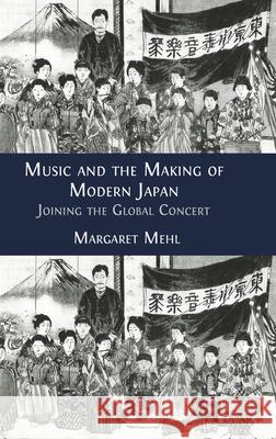 Music and the Making of Modern Japan: Joining the Global Concert Margaret Mehl 9781800648395 Open Book Publishers