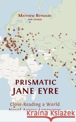 Prismatic Jane Eyre: Close-Reading a World Novel Across Languages Matthew Reynolds Andr?s Claro Annmarie Drury 9781800648432