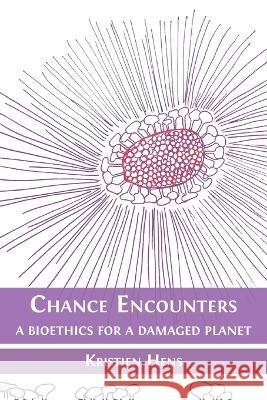 Chance Encounters: A Bioethics for a Damaged Planet Kristien Hens Christina Stadlbauer Bart H. M. Vandeput 9781800648494