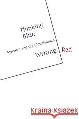 Thinking Blue Writing Red: Marxism and the (Post)Human Stephen Tumino 9781800648777 Open Book Publishers