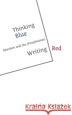 Thinking Blue Writing Red: Marxism and the (Post)Human Stephen Tumino 9781800648784 Open Book Publishers