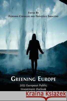 Greening Europe: 2022 European Public Investment Outlook Floriana Cerniglia Francesco Saraceno 9781800649064 Open Book Publishers