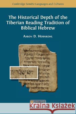 The Historical Depth of the Tiberian Reading Tradition of Biblical Hebrew Aaron D. Hornkohl 9781800649804 Open Book Publishers