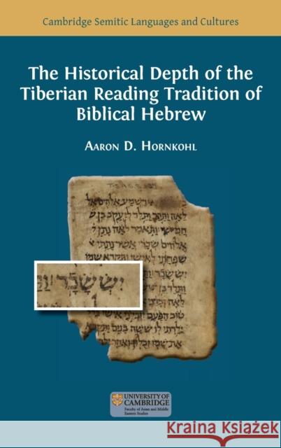 The Historical Depth of the Tiberian Reading Tradition of Biblical Hebrew Aaron D. Hornkohl 9781800649811