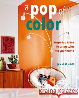A Pop of Color: Inspiring Ideas to Bring Color Into Your Home James, Geraldine 9781800650145 Cico