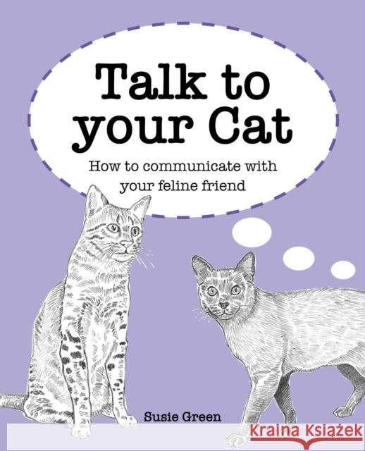 Talk to Your Cat: How to Communicate with Your Feline Friend Susie Green 9781800650916 Cico