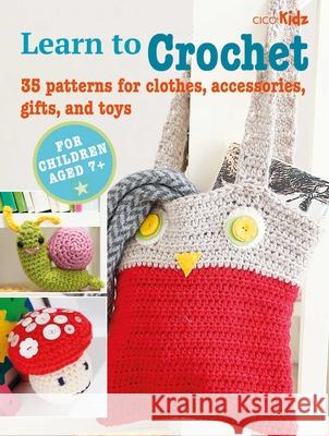 Learn to Crochet: 35 Patterns for Clothes, Accessories, Gifts, and Toys Cico Books 9781800651296