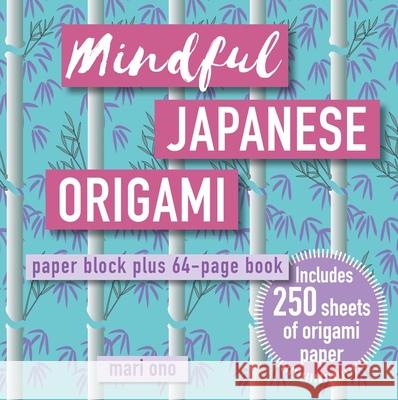 Mindful Japanese Origami: Paper Block Plus 64-Page Book Ono, Mari 9781800651531 Ryland, Peters & Small Ltd