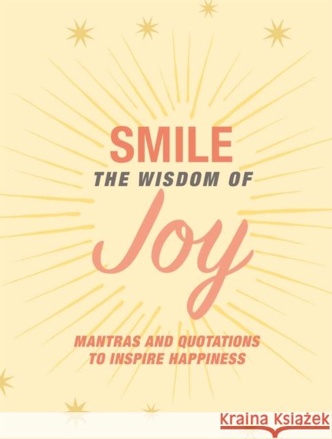 Smile: The Wisdom of Joy: Affirmations and Quotations to Inspire Happiness CICO Books 9781800651609