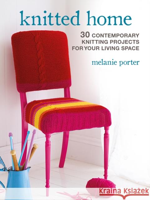 Knitted Home: 30 Contemporary Knitting Projects for Your Living Space Melanie Porter 9781800651845