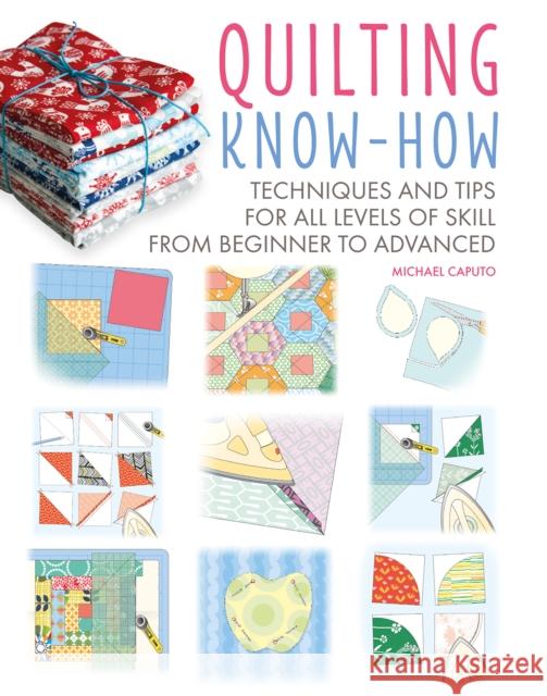 Quilting Know-How: Techniques and Tips for All Levels of Skill from Beginner to Advanced Michael Caputo 9781800651906 Ryland, Peters & Small Ltd