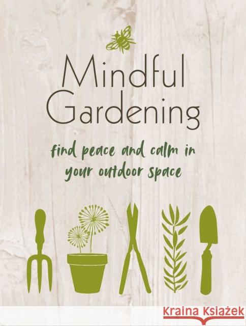 Mindful Gardening: Find Peace and Calm in Your Outdoor Space CICO Books 9781800651982