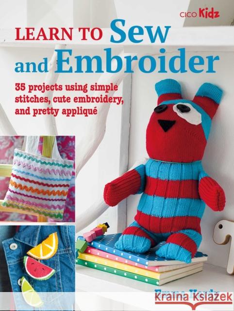 Learn to Sew and Embroider: 35 Projects Using Simple Stitches, Cute Embroidery, and Pretty Applique Emma Hardy 9781800652019