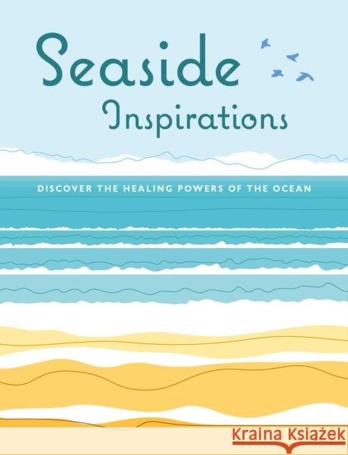 Seaside Inspirations: Discover the Healing Powers of the Ocean CICO Books 9781800652033 Ryland, Peters & Small Ltd