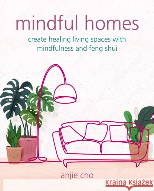 Mindful Homes: Create Healing Living Spaces with Mindfulness and Feng Shui Anjie Cho 9781800652118