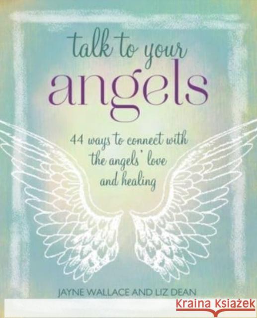 Talk to Your Angels: 44 Ways to Connect with the Angels’ Love and Healing  9781800652293 Ryland, Peters & Small Ltd