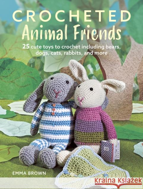 Crocheted Animal Friends: 25 Cute Toys to Crochet Including Bears, Dogs, Cats, Rabbits and More Emma Brown 9781800652576