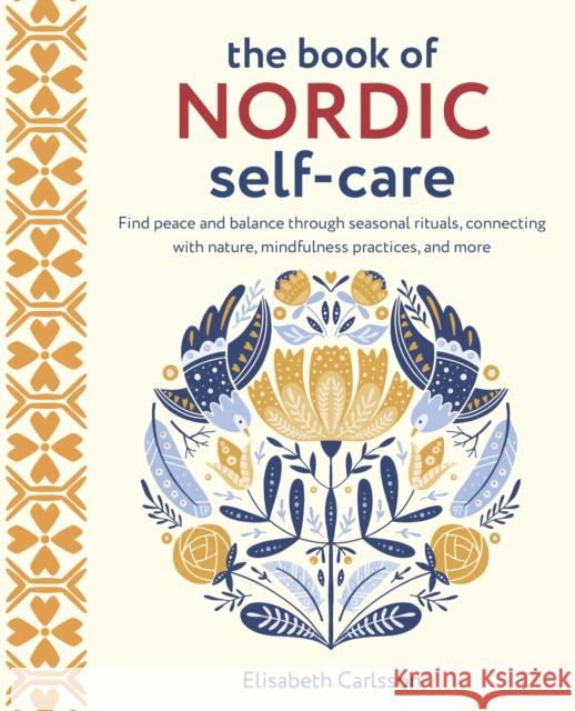 The Book of Nordic Self-Care: Find Peace and Balance Through Seasonal Rituals, Connecting with Nature, Mindfulness Practices, and More Elisabeth Carlsson 9781800652668