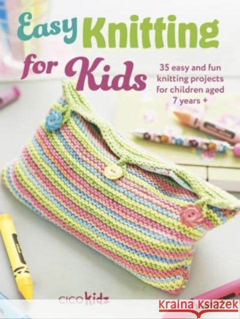 Easy Knitting for Kids: 35 Easy and Fun Knitting Projects for Children Aged 7 Years + CICO Kidz 9781800653368