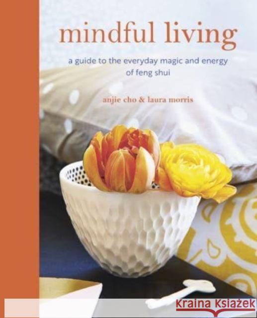 Mindful Living: A Guide to the Everyday Magic of Feng Shui Laura Morris 9781800653467