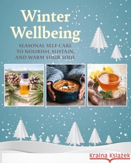 Winter Wellbeing: Seasonal Self-Care to Nourish, Sustain, and Warm Your Soul Cico Books 9781800653719