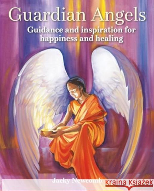 Guardian Angels: Guidance and Inspiration for Happiness and Healing Jacky Newcomb 9781800653726