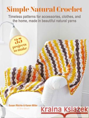 Simple Natural Crochet: 35 Projects to Make: Timeless Patterns for Accessories, Clothes, and the Home, Made in Beautiful Natural Yarns Susan Ritchie Karen Miller 9781800654020 Cico