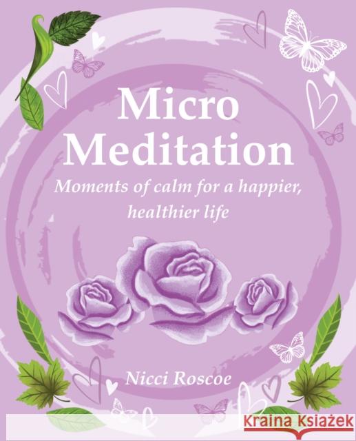 Micro Meditation: Moments of Calm for a Happier, Healthier Life Nicci Roscoe 9781800654099