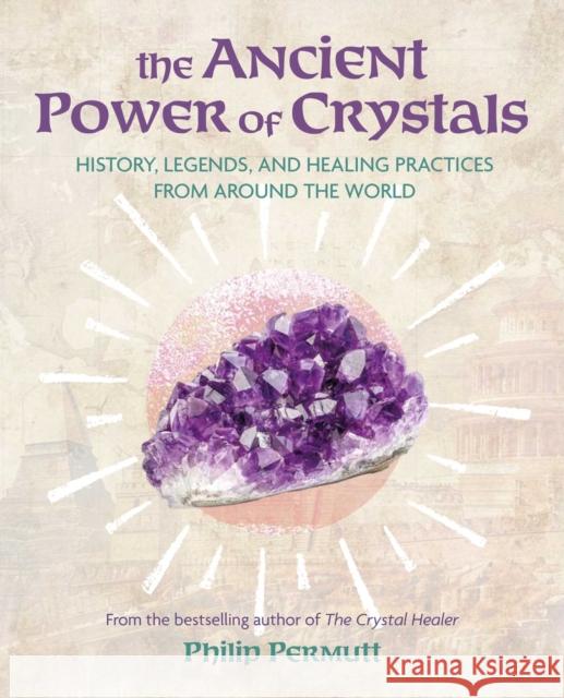 The Ancient Power of Crystals: History, Legends, and Healing Practices from Around the World Philip Permutt 9781800654624 Cico