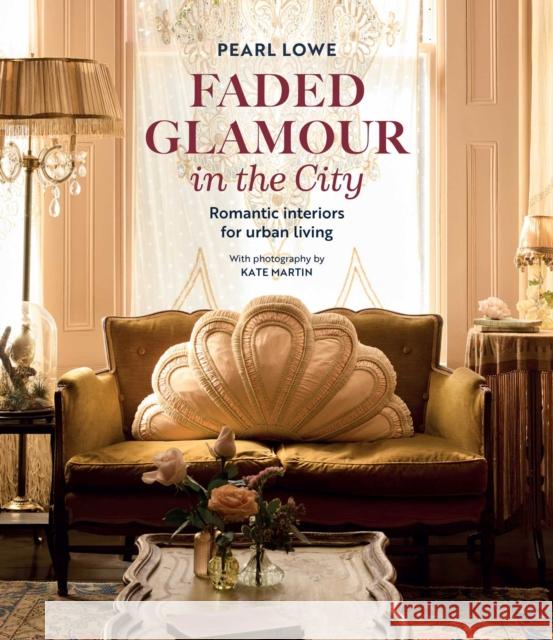 Faded Glamour in the City: Romantic Interiors for Urban Living Pearl Lowe 9781800654679 Cico