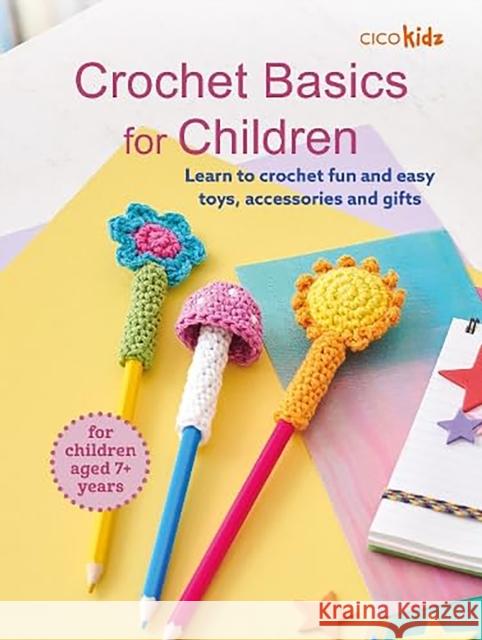 Crochet Basics for Children: For children aged 7+ years CICO Kidz 9781800655850