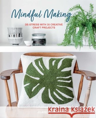 Mindful Making: De-Stress with 35 Creative Craft Projects Clare Youngs 9781800656444