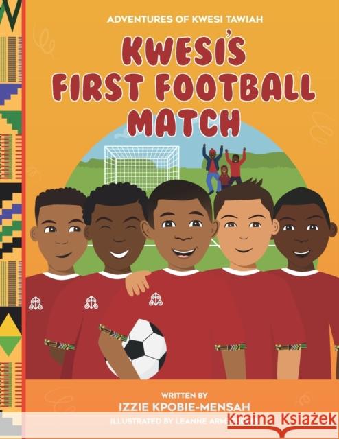 Kwesi's First Football Match Izzie Kpobie-Mensah, Leanne Armstrong 9781800684065 Independent Publishing Network