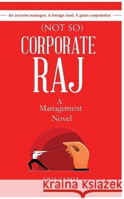 (Not So) Corporate Raj: A Management Novel Arij Jamil   9781800688452 Arij Jamil