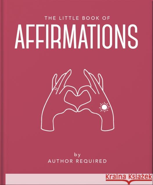 The Little Book of Affirmations: Uplifting Quotes and Positivity Practices Orange Hippo! 9781800691773