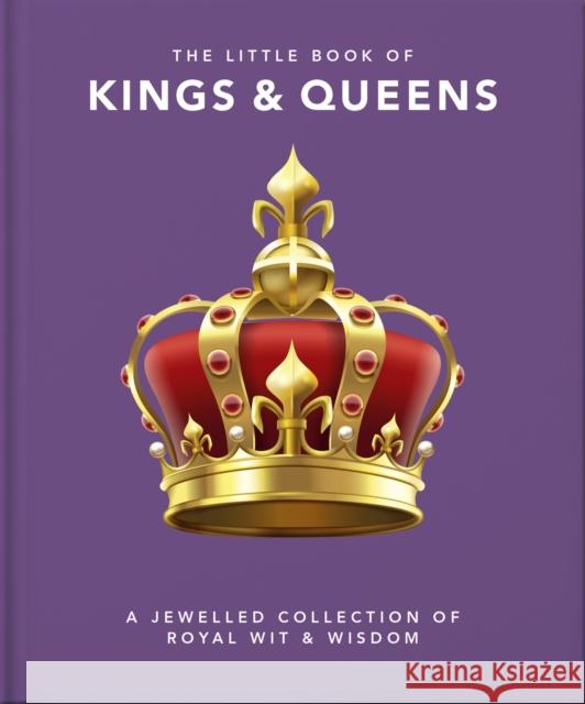 The Little Book of Kings & Queens: A Jewelled Collection of Royal Wit & Wisdom Orange Hippo! 9781800691797