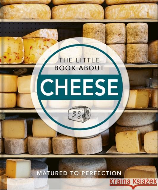 The Little Book About Cheese: Matured to Perfection Orange Hippo! 9781800691803 Welbeck Publishing Group