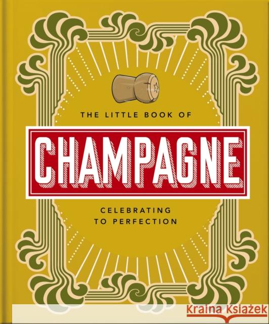 The Little Book of Champagne: A Bubbly Guide to the World's Most Famous Fizz! Orange Hippo! 9781800692022 Welbeck Publishing Group