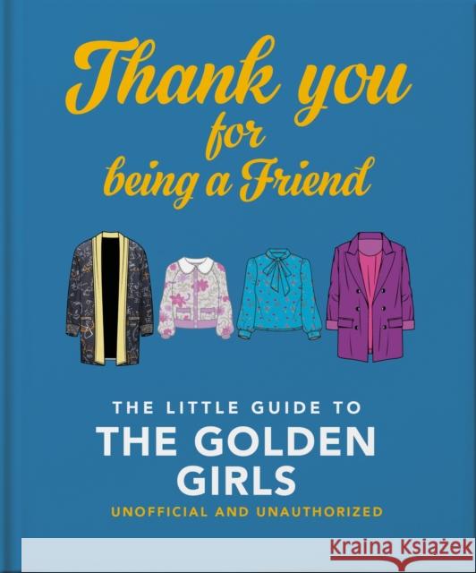 Thank You for Being a Friend: The Little Guide to the Golden Girls Hippo! Orange 9781800693258 Orange Hippo!