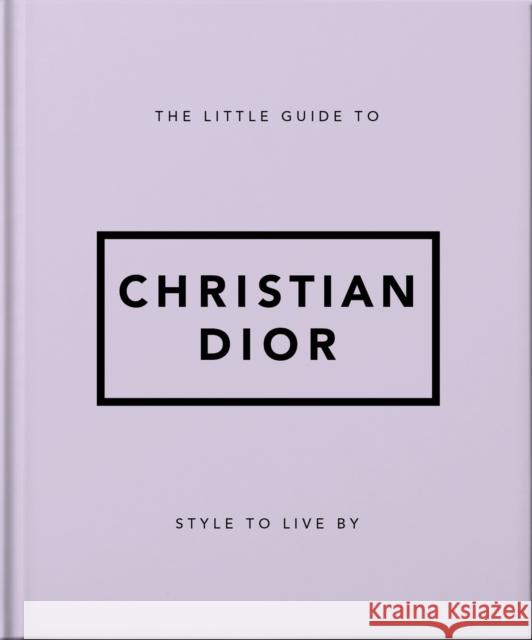 The Little Guide to Christian Dior: Style to Live By Orange Hippo! 9781800694118 Welbeck Publishing Group