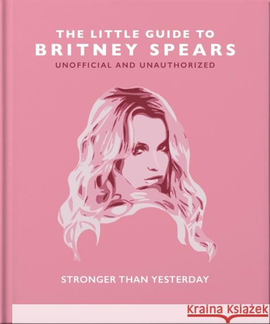 The Little Guide to Britney Spears: Stronger than Yesterday Orange Hippo! 9781800694231 Welbeck Publishing Group