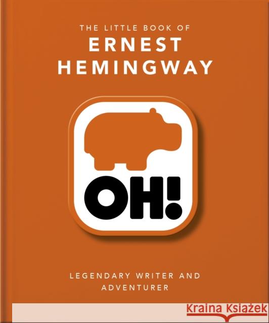 The Little Book of Ernest Hemingway: Legendary Writer and Adventurer Orange Hippo! 9781800694293