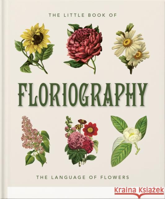 The Little Book of Floriography: The Secret Language of Flowers Orange Hippo! 9781800695399 Welbeck Publishing Group