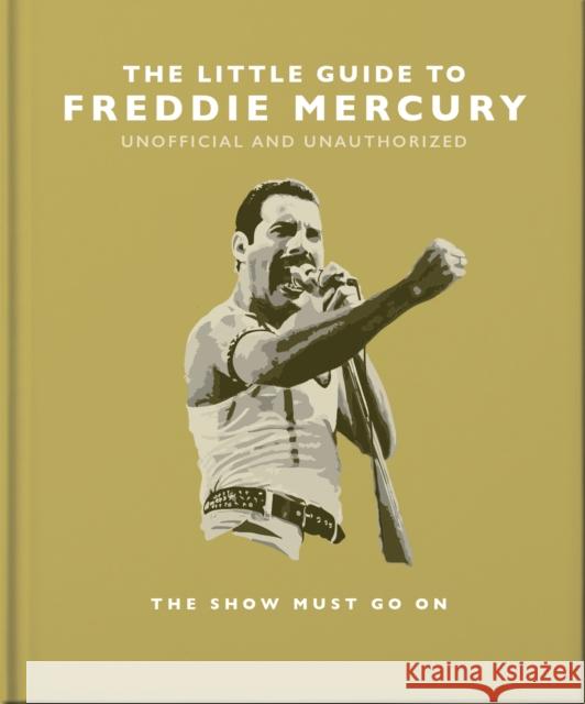 The Little Guide to Freddie Mercury: The show must go on Orange Hippo! 9781800695498 Headline Publishing Group